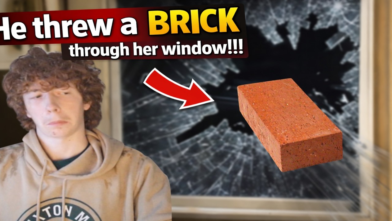 He threw a BRICK through her window!!!