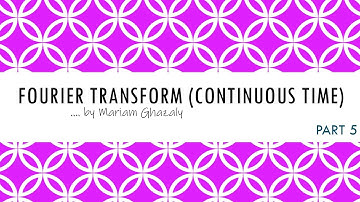 Continuous Time Fourier Transform (Part 5)