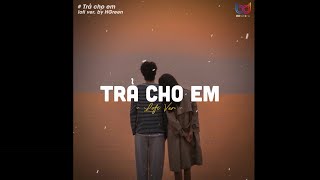 Trả Cho Em ( Lofi Ver.) - Khánh Cường x HGreen | Anh trả cho em tự do nên em không cần phiền lo...