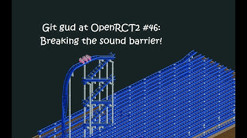 Git Gud at OpenRCT2 #46: Breaking the sound barrier!