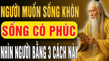 Cổ Nhân Dạy: 3 Cách Nhìn Người Không Sai Một Lần, Phải Biết Để Sống Khôn Ngoan. | Lời Dạy Tinh Hoa