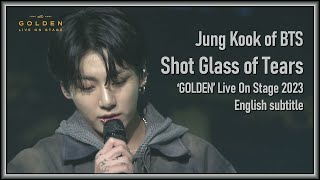 Jung Kook of BTS - Shot Glass of Tears @ ‘GOLDEN’ Live On Stage 2023 ENG SUB Full HD