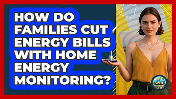 How Do Families Cut Energy Bills With Home Energy Monitoring? - Your Utilities Hub