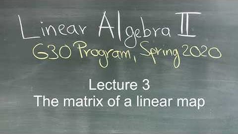 Linear Algebra II (G30 Program): Lecture 3: The matrix of a linear map