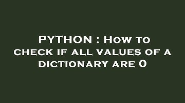 PYTHON : How to check if all values of a dictionary are 0