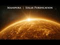 Solar Purification  |  Manipura Activation and Elevation |  Healing Frequencies  (528 Hz)
