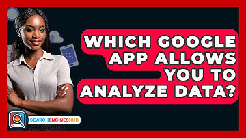 Which Google App Allows You To Analyze Data? - SearchEnginesHub.com