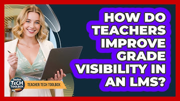 How Do Teachers Improve Grade Visibility in an LMS?
