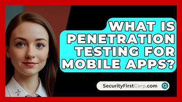 What Is Penetration Testing For Mobile Apps? - SecurityFirstCorp.com