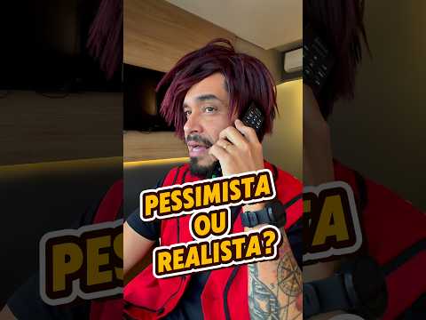 PESSIMISTA OU REALISTA?