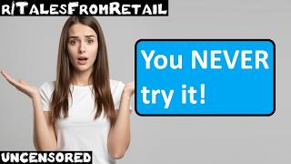 r/TalesFromRetail | Ep. 56 | "You NEVER try it!"