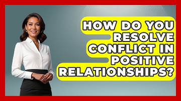 How Do You Resolve Conflict In Positive Relationships? - Anecdotes in Quotation