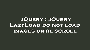 jQuery : jQuery LazyLoad do not load images until scroll