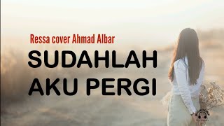 Sudahlah Aku Pergi.Ressa cover Lagu Ahmad albar.Lagu dan lirik