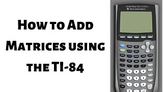 How to Add Matrices using the TI 84