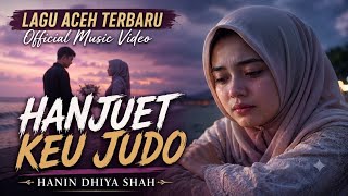 HANJEUT KEU JUDO - Hanin Dhiya Shah - Lagu Aceh Terbaru  Musik Video 