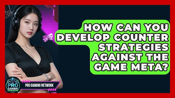 How Can You Develop Counter Strategies Against The Game Meta? - Pro Gaming Network