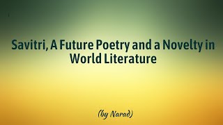 Savitri, a Future Poetry and a Novelty in World Literature (by Narad)