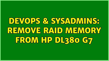 DevOps & SysAdmins: Remove Raid Memory from HP DL380 G7