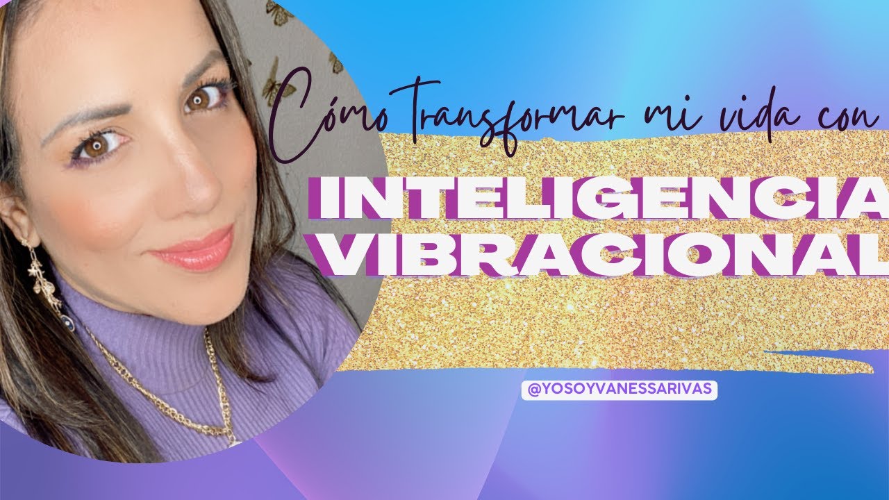 Transforma Tu Vida Con La Inteligencia Vibracional Descubre El Poder 