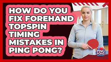 How Do You Fix Forehand Topspin Timing Mistakes In Ping Pong? - Ping Pong Prodigy