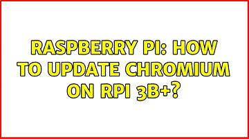 Raspberry Pi: How to update Chromium on RPi 3B+?