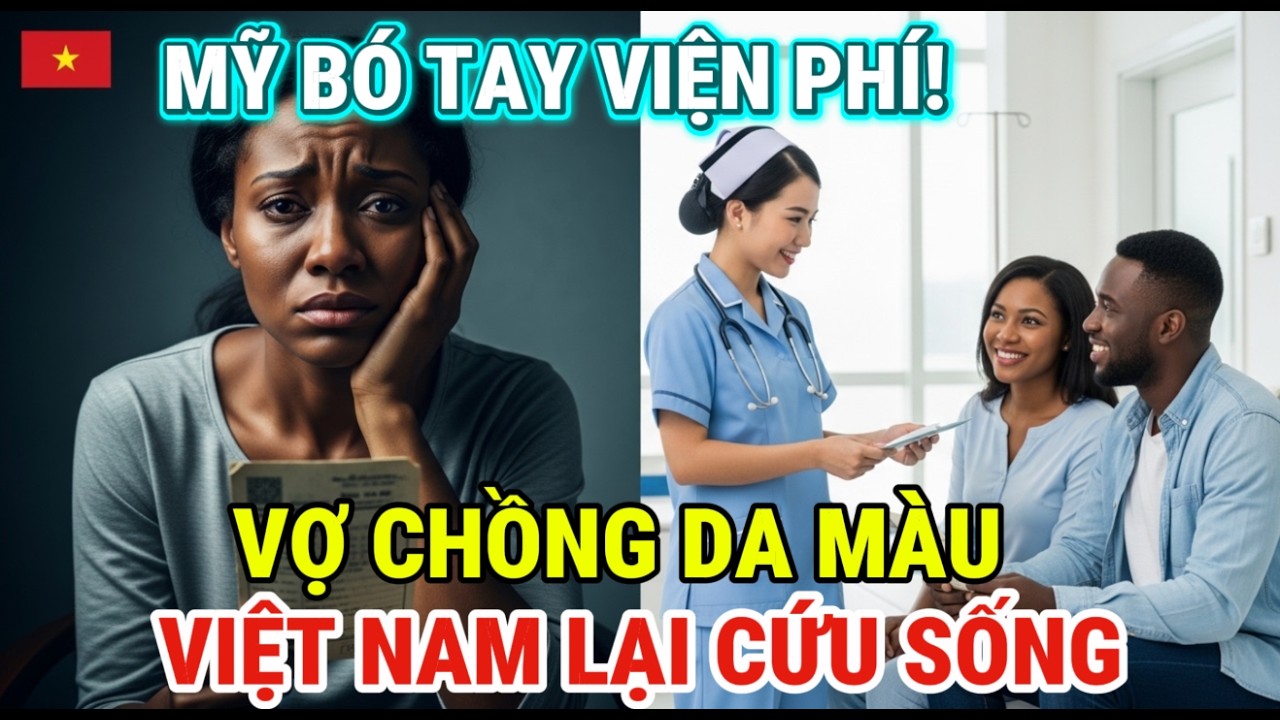 Cả thế giới kinh ngạc! Cặp vợ chồng da màu trốn viện phí Mỹ, nhưng Việt Nam đã cứu sống họ.