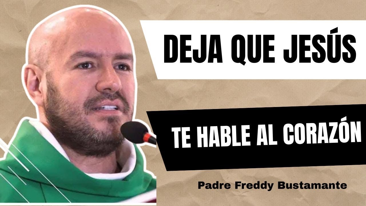 Deja que Jesús te hable al corazón - Padre Freddy Bustamante