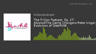 The TriDoc Podcast, Ep. 27: Alcohol/The Game Changers-Peter Ungar; Evolution of Diet/R4W