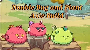 Double Bug and Plant Build Axies / Abygail