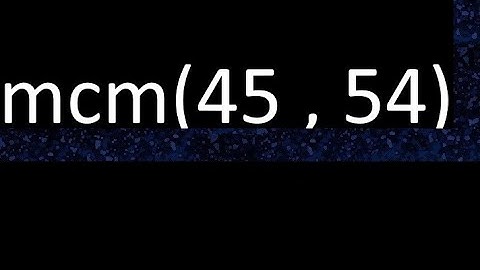 mcm 45 y 54 , minimo comun multiplo , mcm(45 , 54)= como se halla , ejemplos