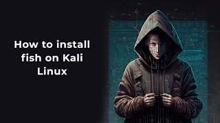 How To Install Fish On Kali Linux 2023