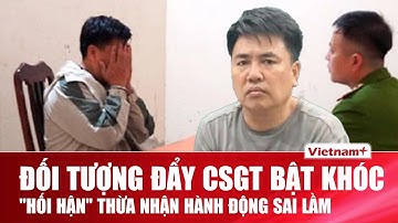 Tối 13/12: Đối tượng đẩy CSGT vào đầu xe tải bật khóc, “hối hận” thừa nhận hành động “quá sai lầm”
