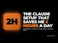 The Claude Setup That Saves Me 2 Hours A Day