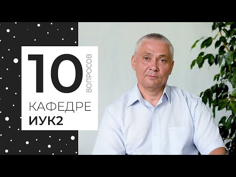 10 вопросов КАФЕДРЕ ИУК2 "Информационные системы и сети"