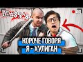 КОРОЧЕ ГОВОРЯ, Я - ХУЛИГАН [От первого лица] ШКОЛЬНЫЙ ХУЛИГАН, Я СТАЛ ГОПНИКОМ