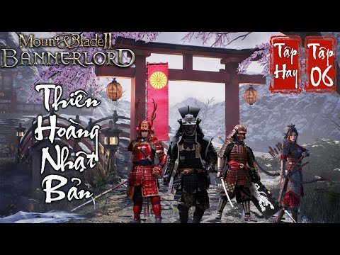 Thiên Hoàng Nhật Bản | Mount and Blade 2 Bannerlord | Ver 1.6.0 | Tập 06