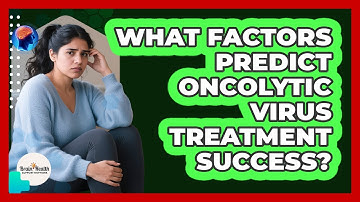 What Factors Predict Oncolytic Virus Treatment Success? - Brain Health Support Network