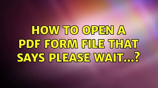 Ubuntu: How to open a PDF form file that says Please wait...? (2 Solutions!!)