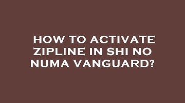 How to activate zipline in shi no numa vanguard?