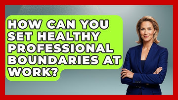 How Can You Set Healthy Professional Boundaries At Work? - First Job Success Guide