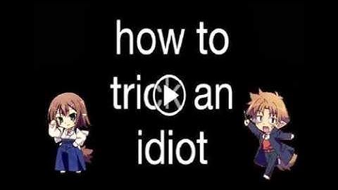 How to Trick an Idiot