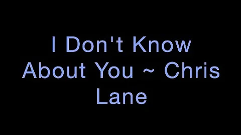 I Don't Know About You ~ Chris Lane Lyrics