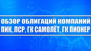 Обзор облигаций ПИК, ЛСР,ГК Самолет, ГК Пионер / Стоит ли покупать?