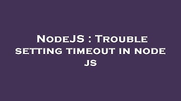 NodeJS : Trouble setting timeout in node js