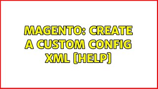 Magento: Create a custom config xml [HELP]