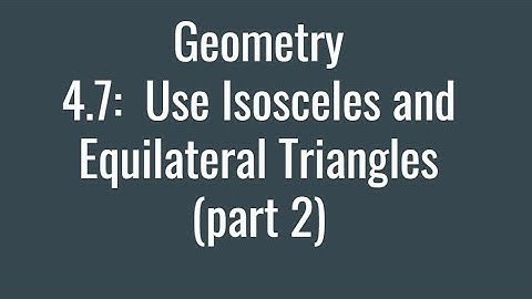 4.7: Use Isosceles and Equilateral Triangles (Part 2)