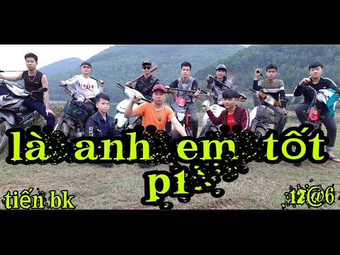 Video TIẾN BK-- LÀ ANH EM TỐT PHẦN 1 (12@6) - youtube