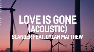 Love is Gone (Acoustic) - Slander Feat. Dylan Matthew (Lyrics)