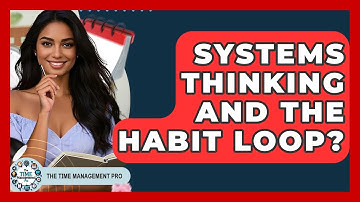 Systems Thinking And The Habit Loop? - The Time Management Pro